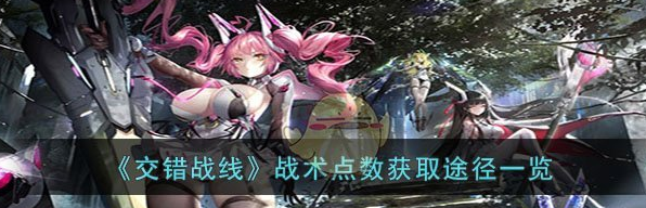 交错战线战术点数怎么获得_战术点数获取途径一览