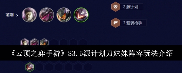 云顶之弈手游S3.5源计划刀妹妹阵容怎么玩_S3.5源计划刀妹妹阵容玩法介绍