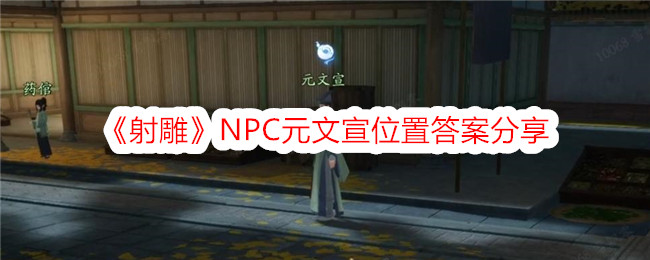 《射雕》NPC元文宣位置答案分享_NPC在哪里