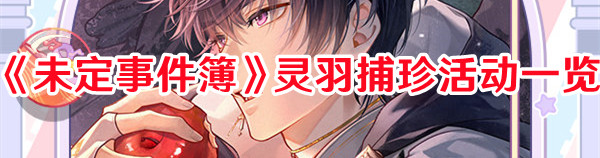 <strong>未定事件簿灵羽捕珍活动内容有什么_未定事件簿灵羽捕珍活动内容一览</strong>