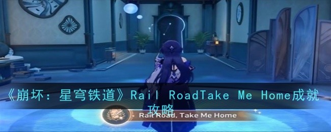《崩坏：星穹铁道》RailRoadTakeMeHome成就攻略_Rail RoadTake Me Home成就怎么获得
