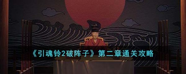 <strong>引魂铃2破阵子第二章怎么通关_引魂铃2破阵子第二章通关攻略</strong>