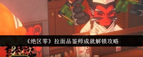 《绝区零》拉面品鉴师成就解锁攻略