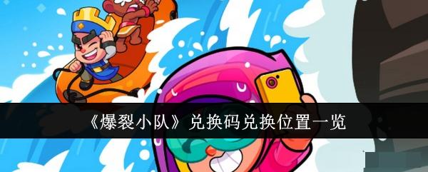 《爆裂小队》兑换码兑换位置一览_兑换位置在哪里