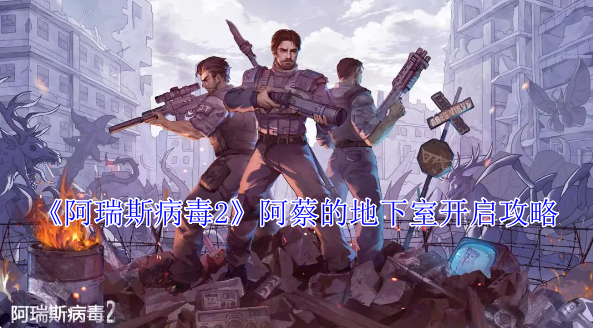 《阿瑞斯病毒2》阿蔡的地下室开启攻略_阿蔡的地下室怎么开启