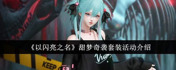 <strong>《以闪亮之名》甜梦奇袭套装活动介绍_甜梦奇袭套装活动怎么样</strong>