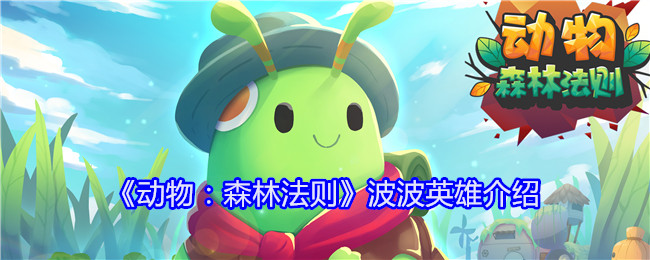 <strong>《动物：森林法则》波波英雄介绍_动物：森林法则波波英雄怎么样</strong>