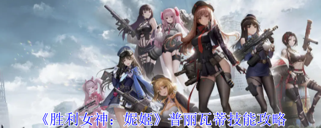 <strong>《胜利女神：妮姬》普丽瓦蒂技能攻略_普丽瓦蒂的立绘是什么样</strong>