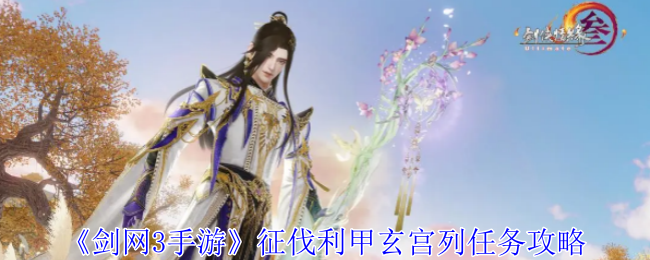 《剑网3手游》征伐利甲玄宫列任务攻略_剑网3征伐利甲玄宫列怎么做