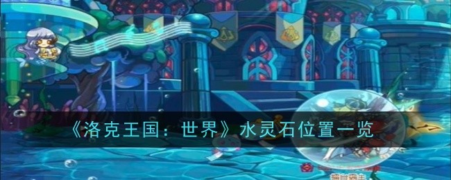 《洛克王国：世界》水灵石位置一览_洛克王国世界水灵石在哪