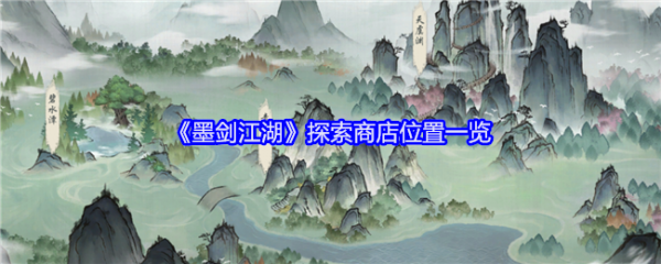<strong>墨剑江湖探索商店在哪_墨剑江湖探索商店位置一览</strong>