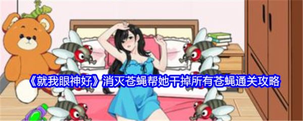 <strong>就我眼神好消灭苍蝇怎么过关_就我眼神好帮她干掉所有苍蝇通关攻略</strong>