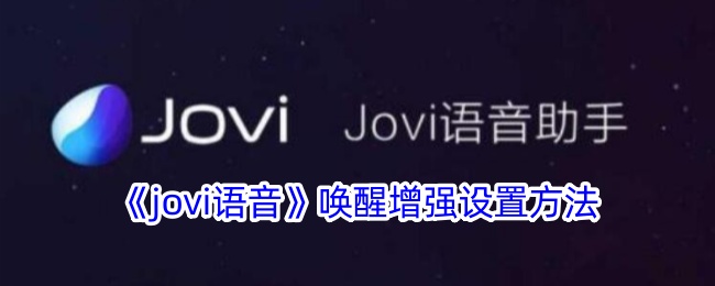 <strong>《jovi语音》唤醒增强设置方法_jovi语音怎么设置灵敏度</strong>