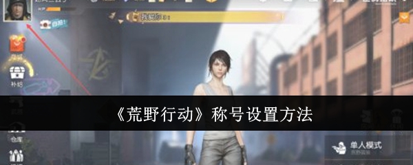 <strong>《荒野行动》称号设置方法_荒野行动称号怎么设置</strong>