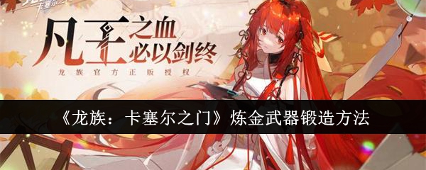 <strong>《龙族：卡塞尔之门》炼金武器锻造方法_炼金武器怎么锻造</strong>