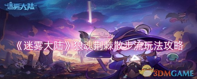 <strong>《迷雾大陆》狼魂荆棘散步流玩法攻略_狼魂荆棘散步流怎么加点天赋</strong>