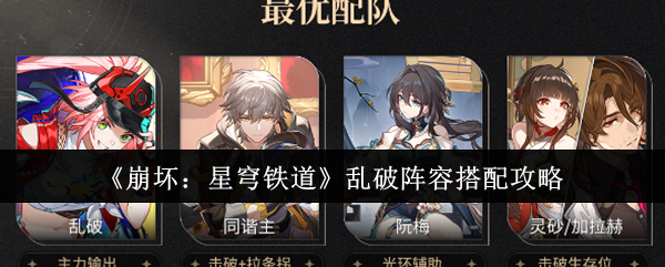 <strong>《崩坏：星穹铁道》乱破阵容搭配攻略_崩坏星穹铁道乱破阵容怎么搭配</strong>