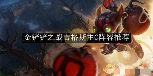 《金铲铲之战》吉格斯主C阵容推荐_金铲铲之战吉格斯主C阵容如何搭配的