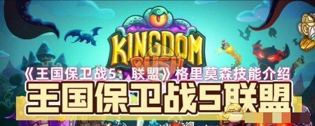 <strong>《王国保卫战5：联盟》格里莫森技能介绍_联盟格里莫森技能是什么</strong>