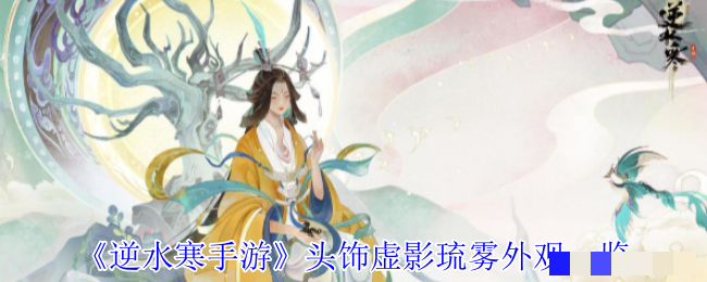 《逆水寒手游》头饰虚影琉雾外观一览
