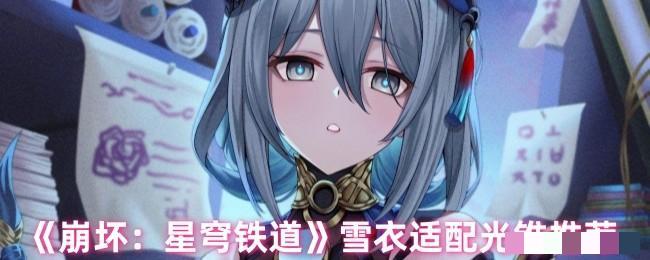 《崩坏：星穹铁道》雪衣适配光锥推荐_雪衣适合哪个光锥