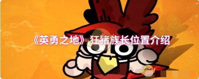 《英勇之地》狂猪族长位置介绍