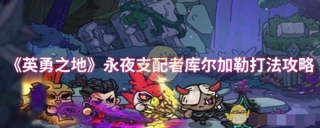 《英勇之地》永夜支配者库尔加勒打法攻略
