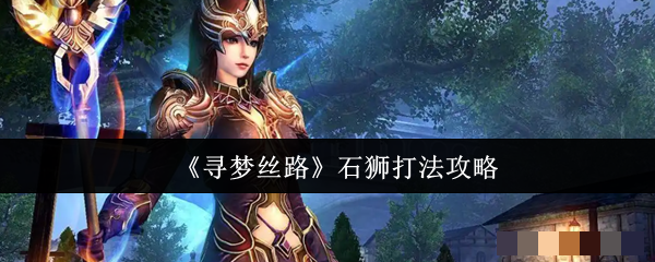 《寻梦丝路》石狮打法攻略