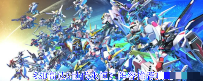 <strong>《SD高达G世代永恒》阵容推荐攻略_SD高达G世代永恒阵容怎么搭配</strong>