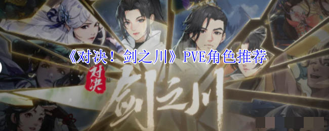 <strong>《对决！剑之川》PVE角色推荐_PVE角色那个厉害</strong>