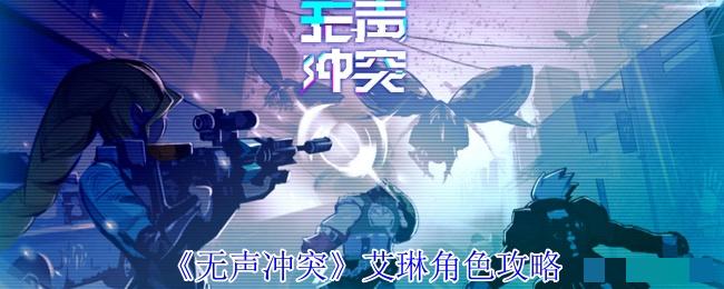 <strong>《无声冲突》艾琳角色攻略_无声冲突艾琳怎么玩</strong>