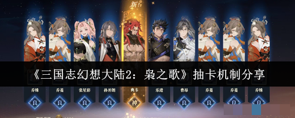 <strong>《三国志幻想大陆2：枭之歌》抽卡机制分享_抽卡机制是什么</strong>