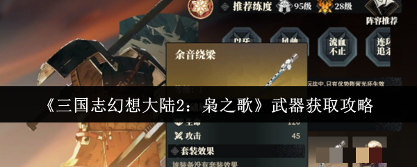 <strong>《三国志幻想大陆2：枭之歌》武器获取攻略_三国志幻想大陆2武器怎么获取</strong>