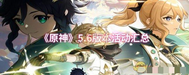 <strong>《原神》5.6版本活动汇总_原神5.6版本有什么活动</strong>