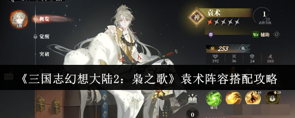 <strong>《三国志幻想大陆2：枭之歌》袁术阵容搭配攻略_袁术阵容怎么搭配</strong>
