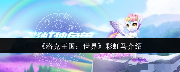 <strong>《洛克王国：世界》彩虹马介绍_洛克王国世界彩虹马叫什么</strong>