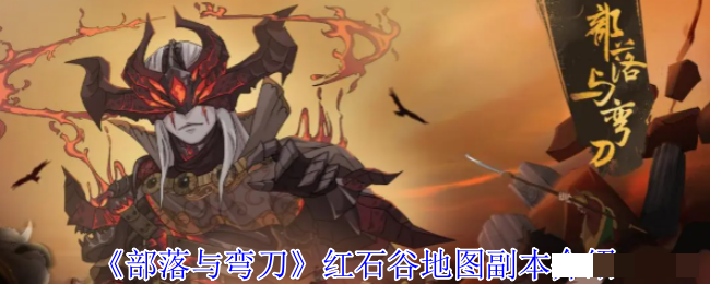 <strong>《部落与弯刀》红石谷地图副本介绍_部落与弯刀红石谷地图怎么玩</strong>