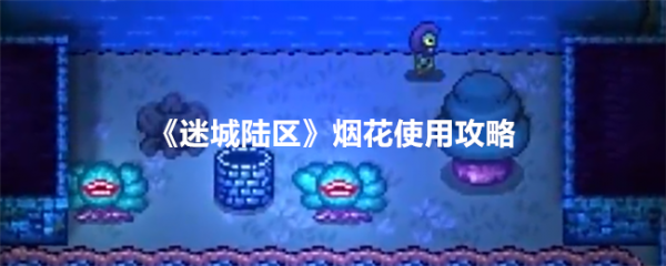 <strong>迷城陆区烟花怎么用_迷城陆区烟花使用攻略</strong>