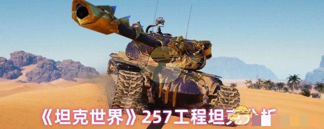 <strong>《坦克世界》257工程坦克分析_坦克世界257工程怎么样</strong>