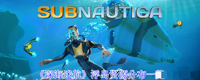<strong>《深海迷航》浮岛资源分布一览_浮岛资源怎么分布的</strong>