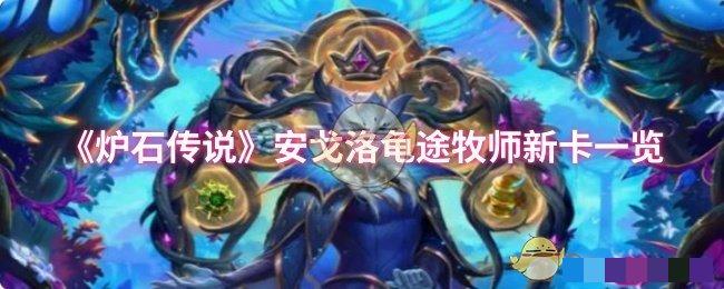 <strong>《炉石传说》安戈洛龟途牧师新卡一览_安戈洛龟途牧师新卡怎么样</strong>