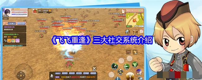 <strong>《飞飞重逢》三大社交系统介绍_飞飞重逢三大社交玩法攻略</strong>
