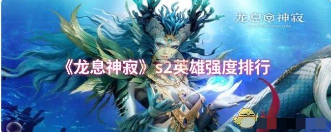 《龙息神寂》s2英雄强度排行