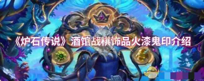 <strong>《炉石传说》酒馆战棋饰品火漆鬼印介绍_炉石传说本次回归有哪些饰品</strong>