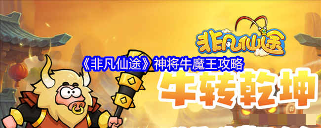《非凡仙途》神将牛魔王攻略