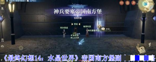 《最终幻想14：水晶世界》帝国南方堡副本副本攻略