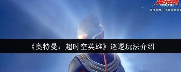 《奥特曼：超时空英雄》巡逻玩法介绍
