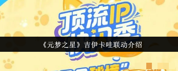 <strong>《元梦之星》吉伊卡哇联动介绍_元梦之星吉伊卡哇联动有什么</strong>