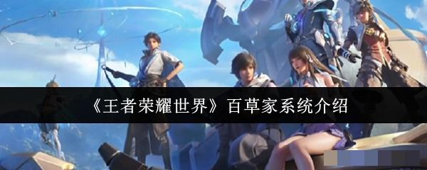 《王者荣耀世界》百草家系统介绍
