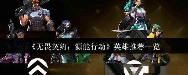 《无畏契约：源能行动》英雄推荐一览
